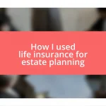 How I used life insurance for estate planning