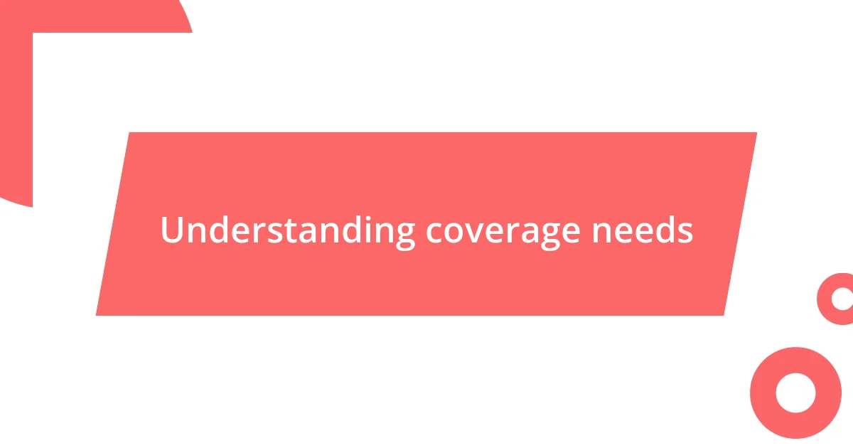 Understanding coverage needs