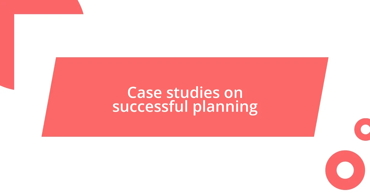 Case studies on successful planning