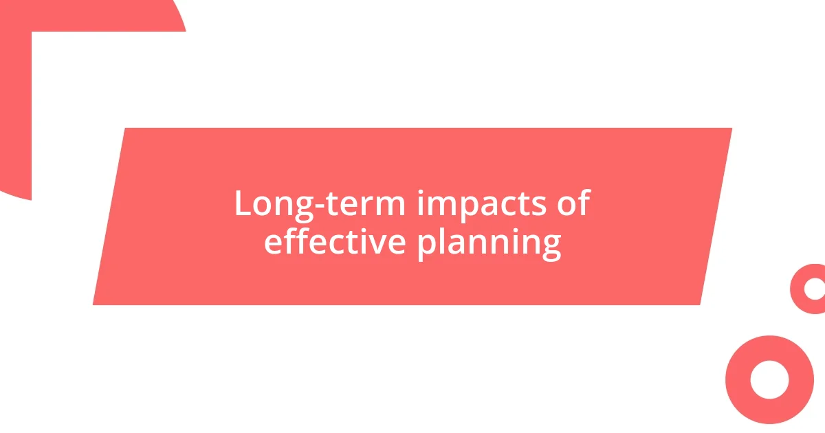 Long-term impacts of effective planning