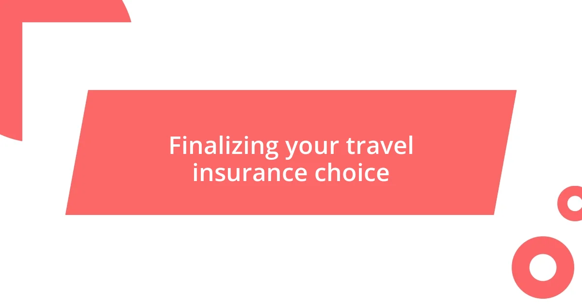 Finalizing your travel insurance choice