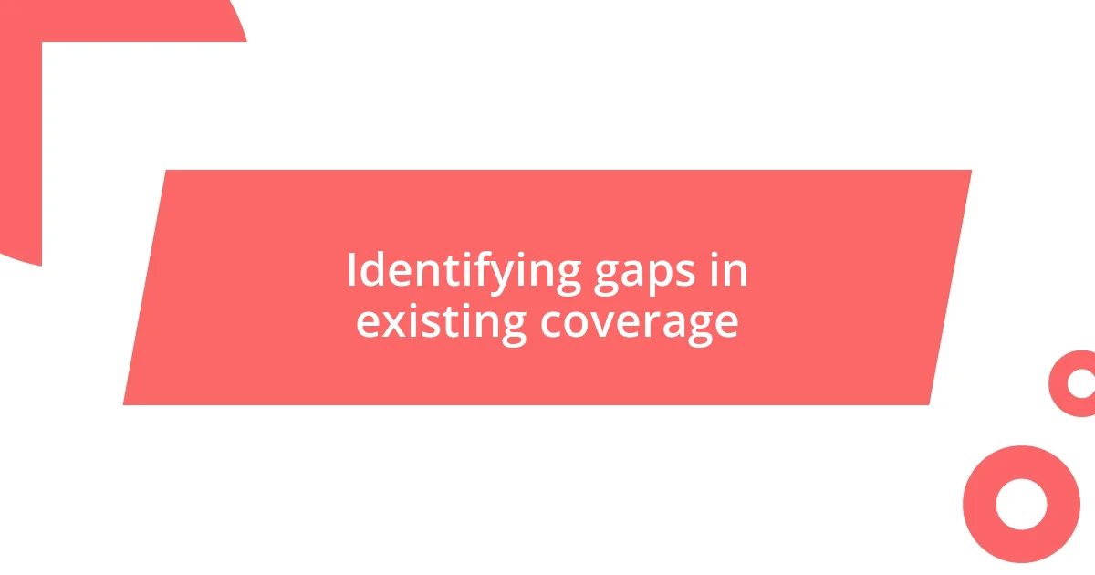 Identifying gaps in existing coverage