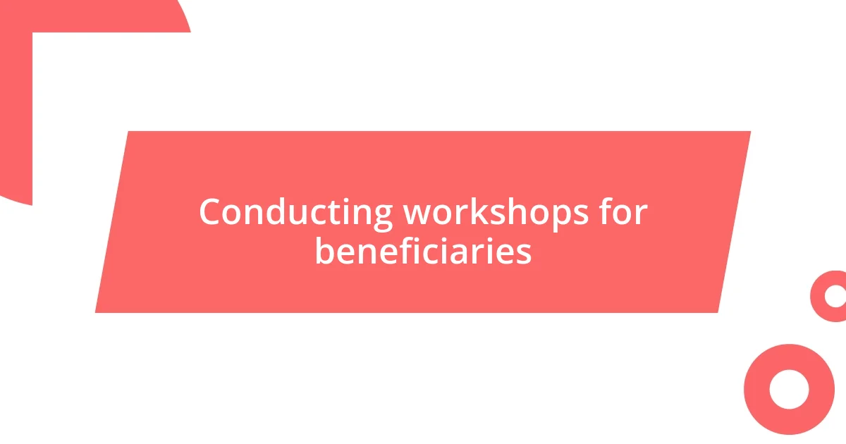 Conducting workshops for beneficiaries