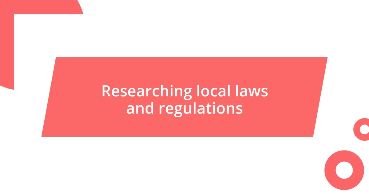 Researching local laws and regulations