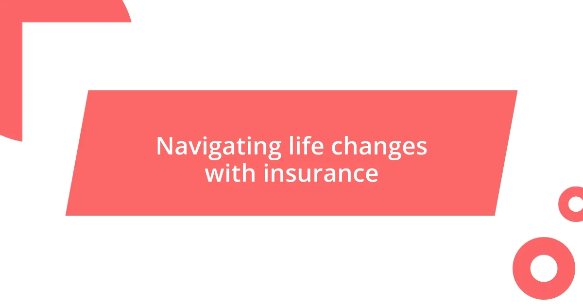 Navigating life changes with insurance