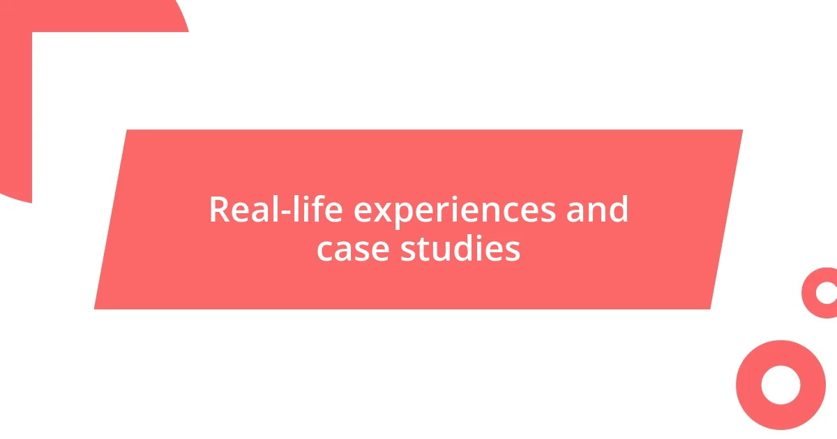 Real-life experiences and case studies