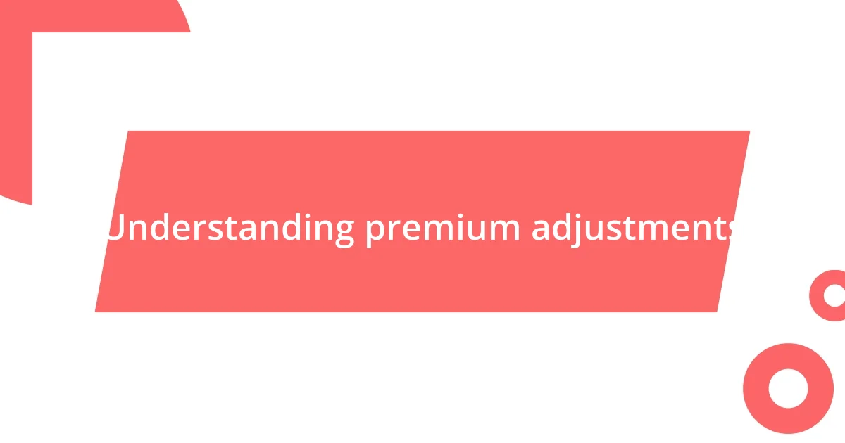 Understanding premium adjustments