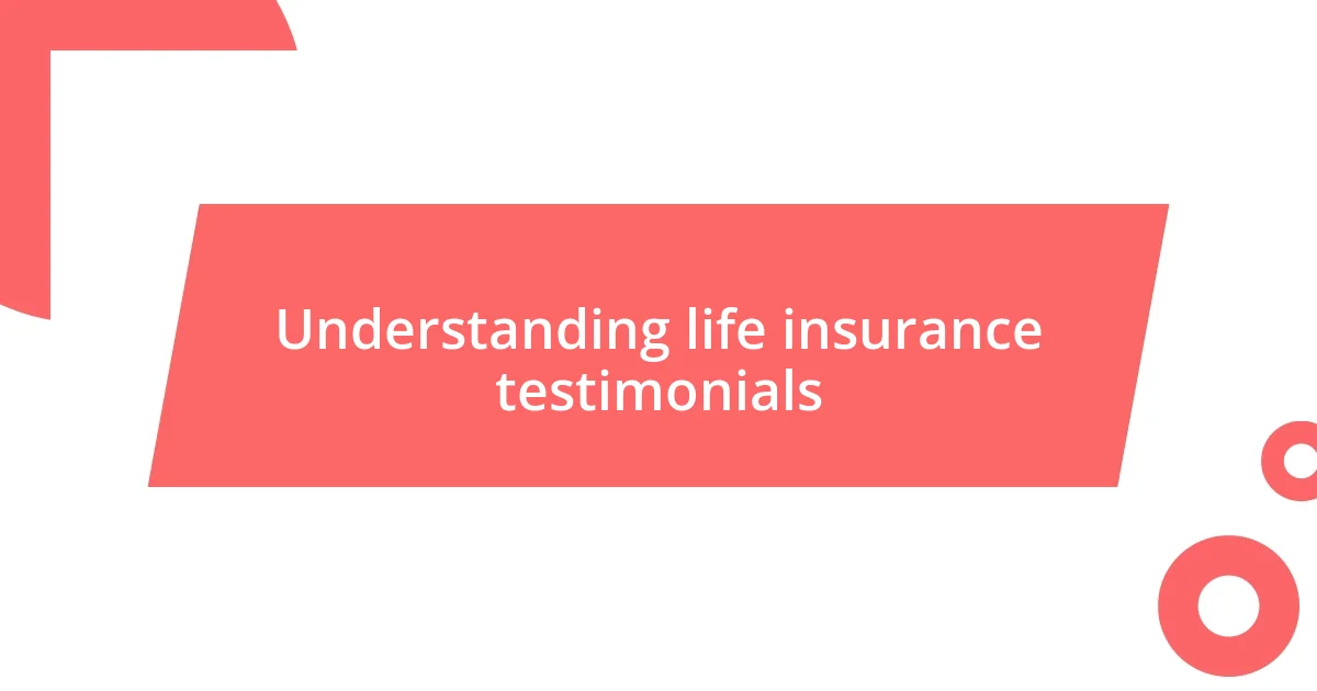 Understanding life insurance testimonials