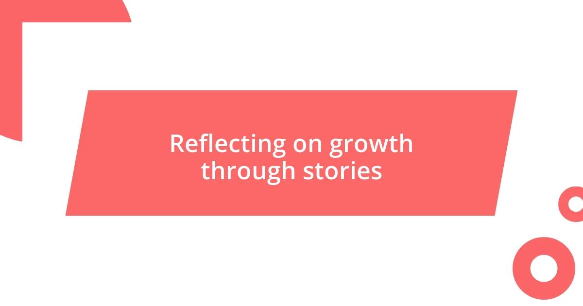 Reflecting on growth through stories